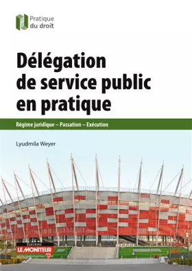 Couverture du produit · Délégation de service public en pratique: Régime juridique - Passation - Exécution