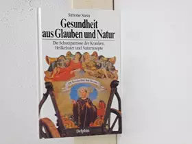 Couverture du produit · Gesundheit aus Glauben und Natur. Die Schutzpatrone der Kranken, Heilkräuter und Naturrezepte