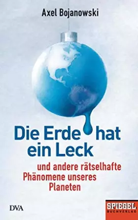 Couverture du produit · Die Erde hat ein Leck: Und andere rätselhafte Phänomene unseres Planeten - Ein SPIEGEL-Buch