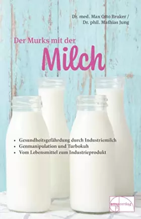 Couverture du produit · Der Murks mit der Milch: Gesundheitsgefährdung durch Milch. Genmanipulation und Turbokuh. Vom Lebensmittel zum Industrieprodukt