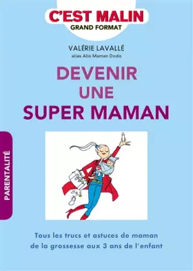 Couverture du produit · Devenir une super maman, c'est malin: Tous les trucs et astuces de maman de la grossesse aux 3 ans de l'enfant