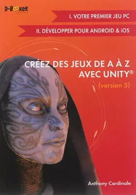 Couverture du produit · Créez des jeux de A à Z avec Unity - Version 5 ( I. Votre premier jeu PC + II. Développer pour Android et iOS)