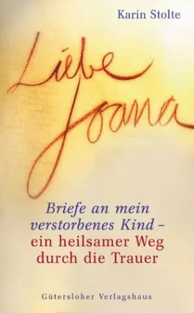 Couverture du produit · Liebe Joana: Briefe an mein verstorbenes Kind: Ein heilsamer Weg durch die Trauer