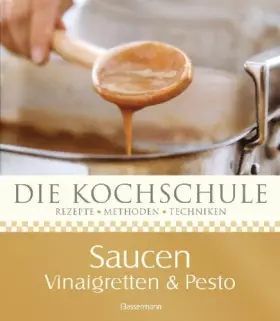 Couverture du produit · Die Kochschule Saucen, Vinaigretten und Pestos: Rezepte, Methoden, Techniken