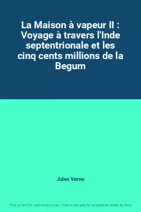 Couverture du produit · La Maison à vapeur II : Voyage à travers l'Inde septentrionale et les cinq cents millions de la Begum