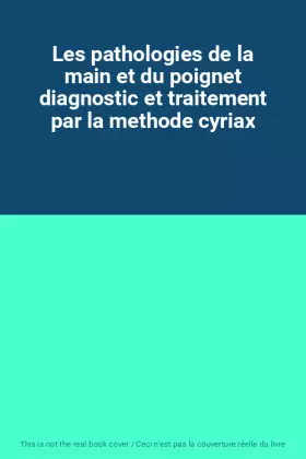 Couverture du produit · Les pathologies de la main et du poignet diagnostic et traitement par la methode cyriax