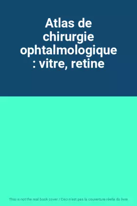 Couverture du produit · Atlas de chirurgie ophtalmologique : vitre, retine