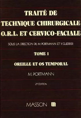 Couverture du produit · Traité de technique chirurgicale ORL et cervico-faciale, 2e édition. Oreille et os temporal, tome 1