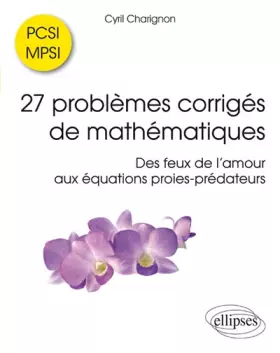 Couverture du produit · 27 Problèmes Corrigés de Mathématiques PCSI MPSI des Feux de l'Amour aux Équations Proies-Prédateurs