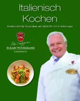 Couverture du produit · Der Kochprofi Eckart Witzigmann präsentiert - Italienische Köstlichkeiten: Unwiderstehliche Rezeptideen mit Schritt-für-Schritt