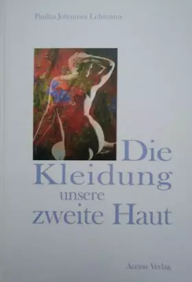 Couverture du produit · Die Kleidung, unsere zweite Haut: Wesentliches über naturgemäße Kleidung für den Menschen unserer Zeit, Entwicklungen seines Um