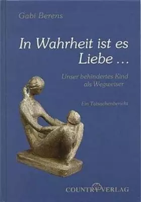 Couverture du produit · In Wahrheit ist es Liebe...: Unser behindertes Kind als Wegweiser