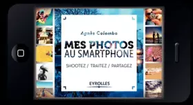 Couverture du produit · Mes photos au Smartphone: Shootez. Traitez. Partagez