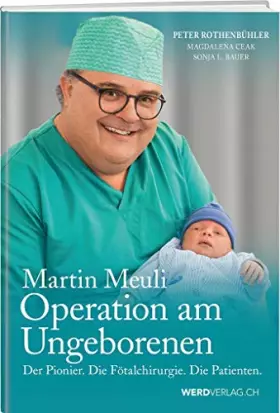 Couverture du produit · Martin Meuli - Operation am Ungeborenen: Der Pionier. Die Fötalchirurgie. Die Patienten.