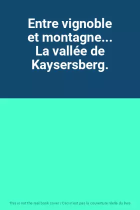 Couverture du produit · Entre vignoble et montagne... La vallée de Kaysersberg.