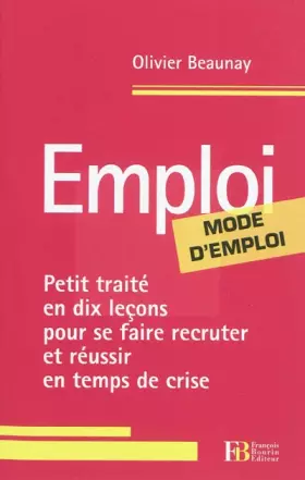 Couverture du produit · Emploi, mode d'emploi : Petit traité en dix leçons pour se faire recruter et réussir en temps