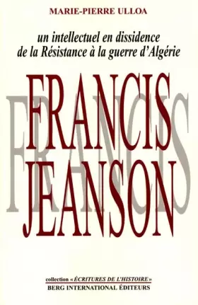 Couverture du produit · Francis Jeanson : Un intellectuel en dissidence de la Résistence à la guerre d'Algérie
