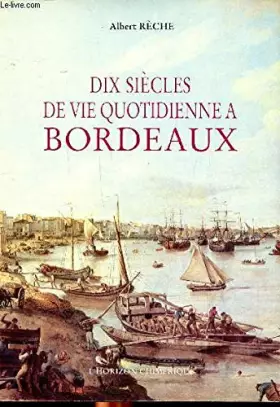Couverture du produit · Dix siecles de vie quotidienne a bordeaux