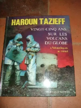Couverture du produit · Vingt-cinq ans sur les volcans du Globe. 2. Vulcanologue au travail.
