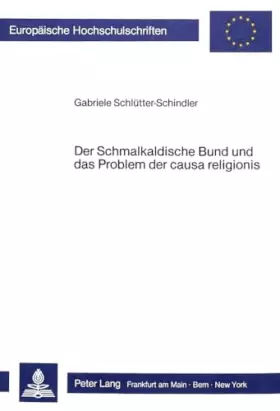 Couverture du produit · Der Schmalkaldische Bund und das Problem der causa religionis (Europäische Hochschulschriften / European University Studies / P