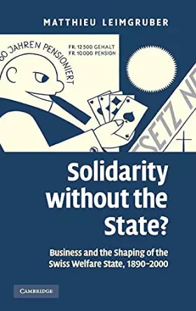 Couverture du produit · Solidarity without the State?: Business and the Shaping of the Swiss Welfare State, 1890–2000