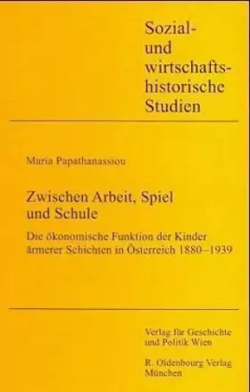 Couverture du produit · Zwischen Arbeit, Spiel und Schule: Die ökonomische Funktion der Kinder ärmerer Schichten in Österreich 1880 - 1939 (Sozial- und