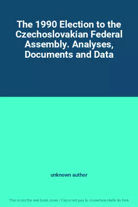 Couverture du produit · The 1990 Election to the Czechoslovakian Federal Assembly. Analyses, Documents and Data