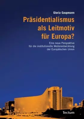 Couverture du produit · Präsidentialismus als Leitmotiv für Europa?: Eine neue Perspektive für die institutionelle Weiterentwicklung der Europäischen U