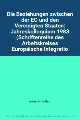 Couverture du produit · Die Beziehungen zwischen der EG und den Vereinigten Staaten: Jahreskolloquium 1983 (Schriftenreihe des Arbeitskreises Europäisc