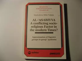Couverture du produit · AL-'ASABIYYA. A conflicting socio-religious Factor in the modern Times?. Approximation of Nigeria's "groups-in-group" syndrome
