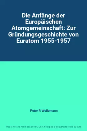 Couverture du produit · Die Anfänge der Europäischen Atomgemeinschaft: Zur Gründungsgeschichte von Euratom 1955-1957
