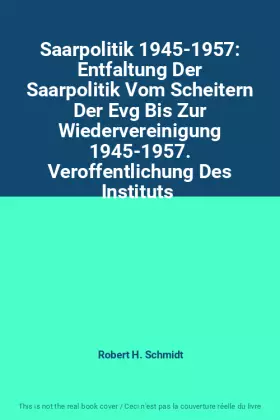 Couverture du produit · Saarpolitik 1945-1957: Entfaltung Der Saarpolitik Vom Scheitern Der Evg Bis Zur Wiedervereinigung 1945-1957. Veroffentlichung D