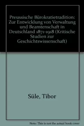 Couverture du produit · Preußische Bürokratietradition: Zur Entwicklung von Verwaltung und Beamtenschaft in Deutschland, 1871-1918 (Kritische Studien z