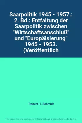 Couverture du produit · Saarpolitik 1945 - 1957.: 2. Bd.: Entfaltung der Saarpolitik zwischen "Wirtschaftsanschluß" und "Europäisierung" 1945 - 1953. (