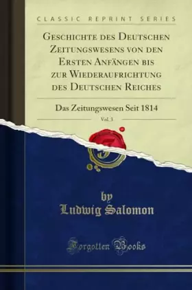Couverture du produit · Geschichte des Deutschen Zeitungswesens von den Ersten Anfängen bis zur Wiederaufrichtung des Deutschen Reiches, Vol. 3: Das Ze