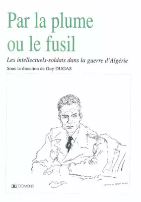 Couverture du produit · Par la plume ou le fusil: Les intellectuels-soldats dans la guerre d'Algérie
