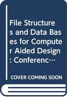 Couverture du produit · File structures and data bases for CAD: Proceedings of the IFIP WG 5.2 Working Conference on File Structures and Data Bases for