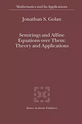 Couverture du produit · Semirings and Affine Equations over Them: Theory and Applications (Mathematics and Its Applications, 556)