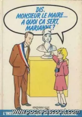 Couverture du produit · Dis monsieur le maire. . . à quoi ça sert marianne - L'instruction civique en bande dessinée