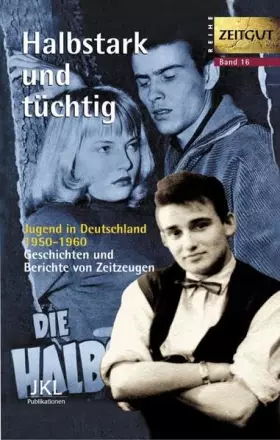 Couverture du produit · Halbstark und tüchtig: Jugend in Deutschland 1950-1960. Geschichten und Berichte von Zeitzeugen (Zeitgut)