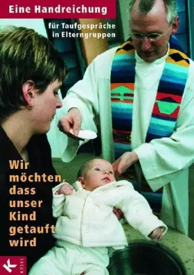 Couverture du produit · Wir möchten, dass unser Kind getauft wird: Eine Handreichung für Taufgespräche in Elterngruppen