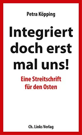 Couverture du produit · »Integriert doch erst mal uns!« - Eine Streitschrift für den Osten