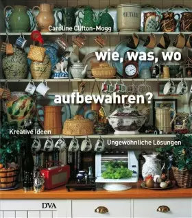 Couverture du produit · Wie, Was, Wo aufbewahren?: Kreative Ideen und ungewöhnliche Lösungen