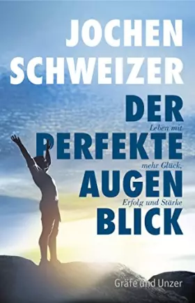 Couverture du produit · Jochen Schweizer, Der perfekte Augenblick: Leben mit mehr Glück, Erfolg und Stärke (Gräfe und Unzer Einzeltitel)