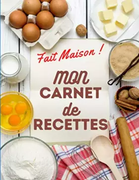 Couverture du produit · Fait Maison, Mon Carnet de recettes: carnet de recettes a remplir, livre de recettes a ecrire 120 pages format A4