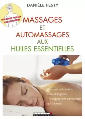 Couverture du produit · Massages et automassages aux huiles essentielles : Arthrose, mal de tête, crises d'angoisse. Soignez-vous avec les huiles essen