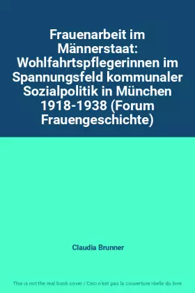 Couverture du produit · Frauenarbeit im Männerstaat: Wohlfahrtspflegerinnen im Spannungsfeld kommunaler Sozialpolitik in München 1918-1938 (Forum Fraue