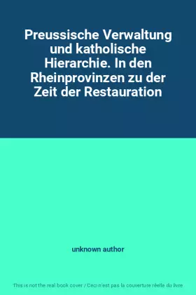 Couverture du produit · Preussische Verwaltung und katholische Hierarchie. In den Rheinprovinzen zu der Zeit der Restauration