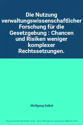 Couverture du produit · Die Nutzung verwaltungswissenschaftlicher Forschung für die Gesetzgebung : Chancen und Risiken weniger komplexer Rechtssetzunge