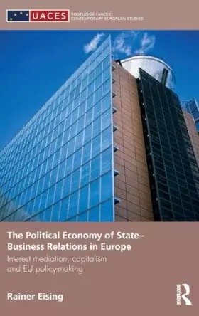 Couverture du produit · The Political Economy of State-Business Relations in Europe: Interest Mediation, Capitalism and EU Policy Making (Routledge/UAC